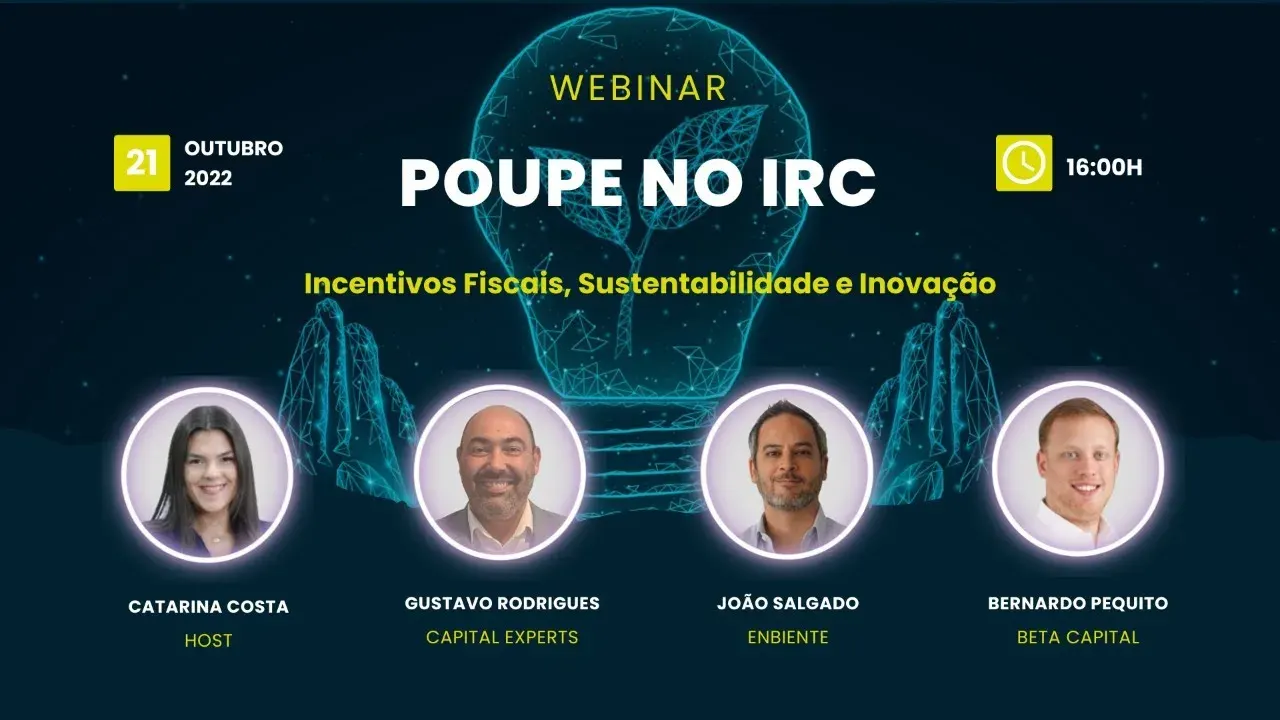 Cartaz do webinar «Poupe no IRC — incentivos fiscais, sustentabilidade e inovação», com Catarina Costa, Gustavo Rodrigues (Capital Experts), João Salgado (Enbiente) e Bernardo Pequito (Beta Capital)